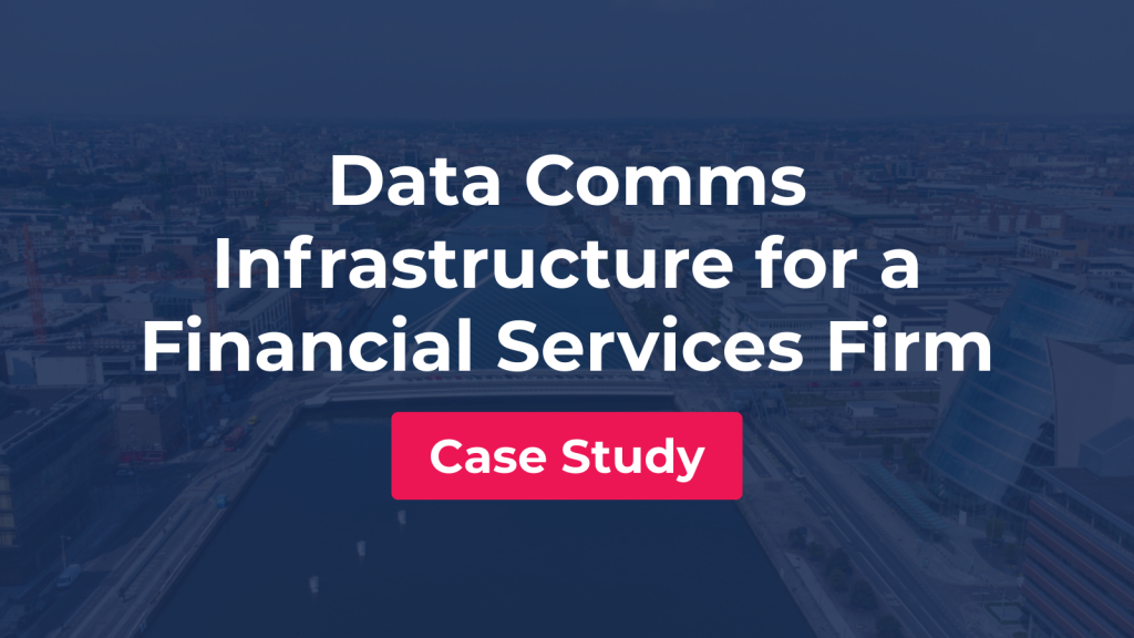 Data Comms Infrastructure for a Financial Services Firm